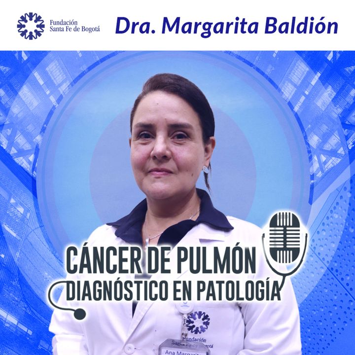 #47 Cáncer de pulmón, diagnóstico en patología con la Dra. Margarita Baldión.