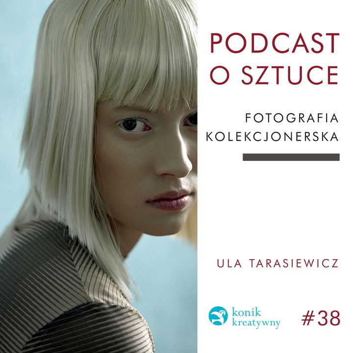 Odcinek 38 / O fotografii kolekcjonerskiej rozmawiam z artystką Ulą Tarasiewicz.