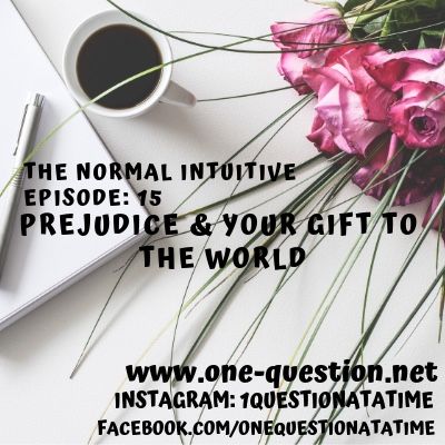 Episode 15 - prejudice and your gift to the world
