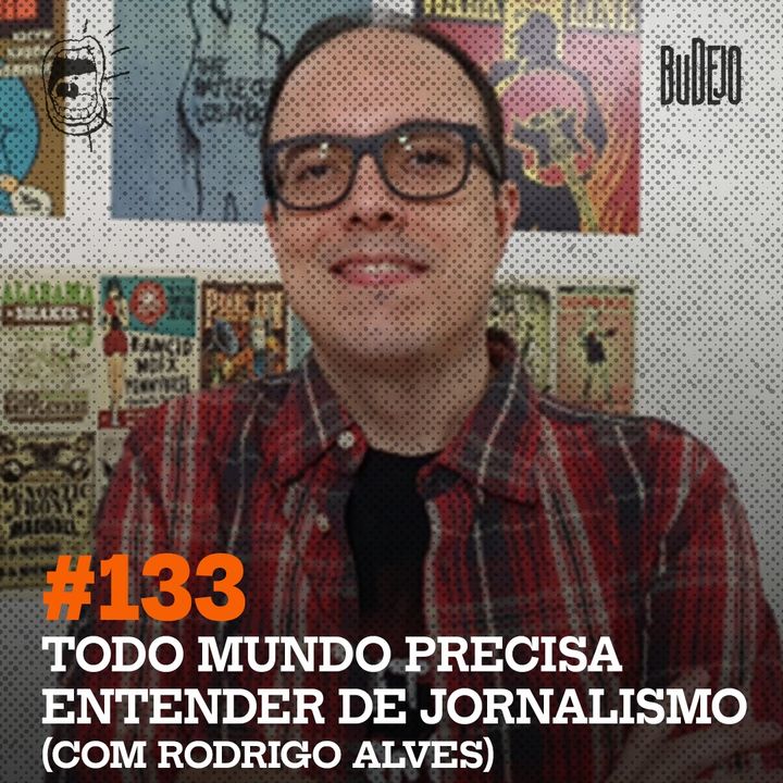 #133. Todo mundo precisa entender de jornalismo (com Rodrigo Alves)
