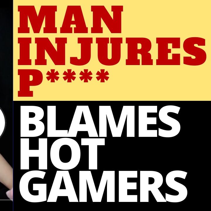 MAN INJURES P****, BLAMES HOT TWITCH GAMERS