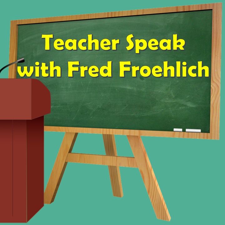 Teacher Speak with Fred Froehlich