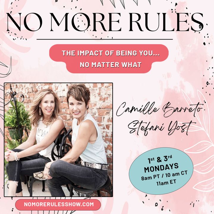 NO MORE RULES with Stefani Yost & Camille Barreto: The Impact of Being You...No Matter What