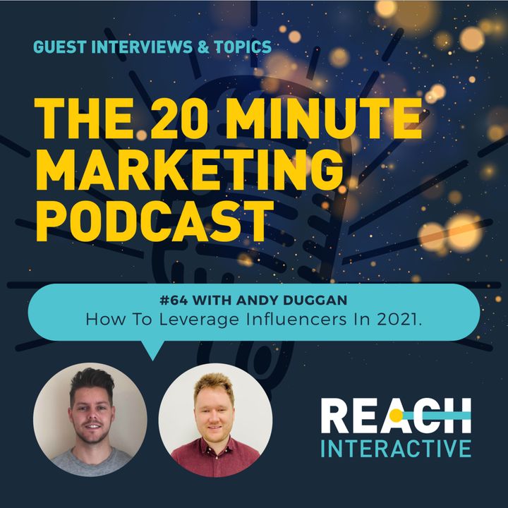 How To Leverage Influencers In 2021 | With Andy Duggan | 20 Minute Marketing #64