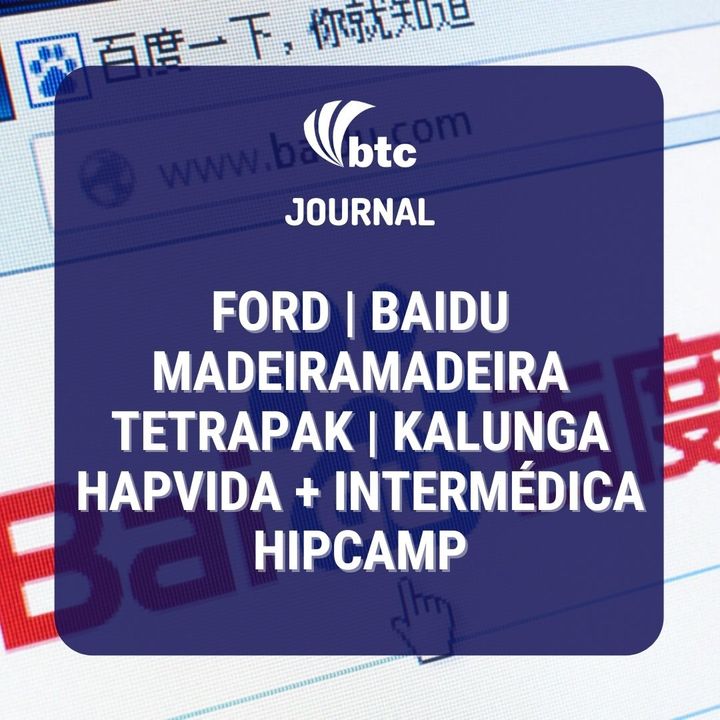 Ford, Baidu, MadeiraMadeira, TetraPak e Hapvida + Intermédica | BTC Journal 14/01/21