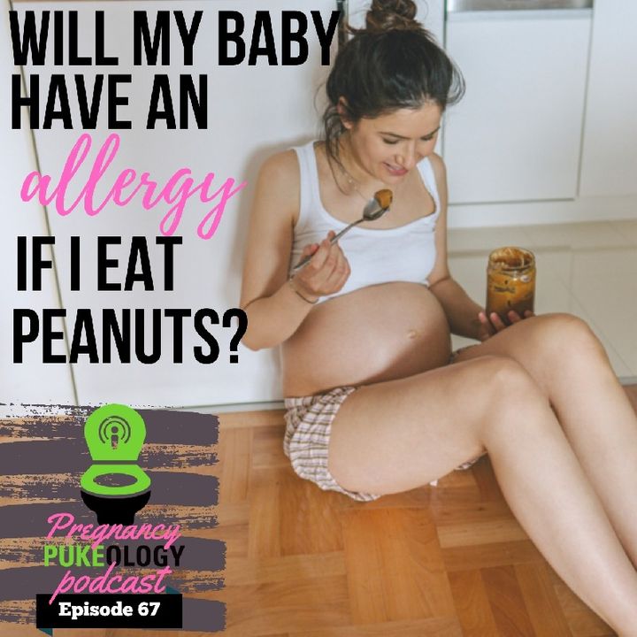 Will I Give My Baby An Allergy If I Eat Peanuts While Pregnant? Pregnancy Podcast Ep. 67