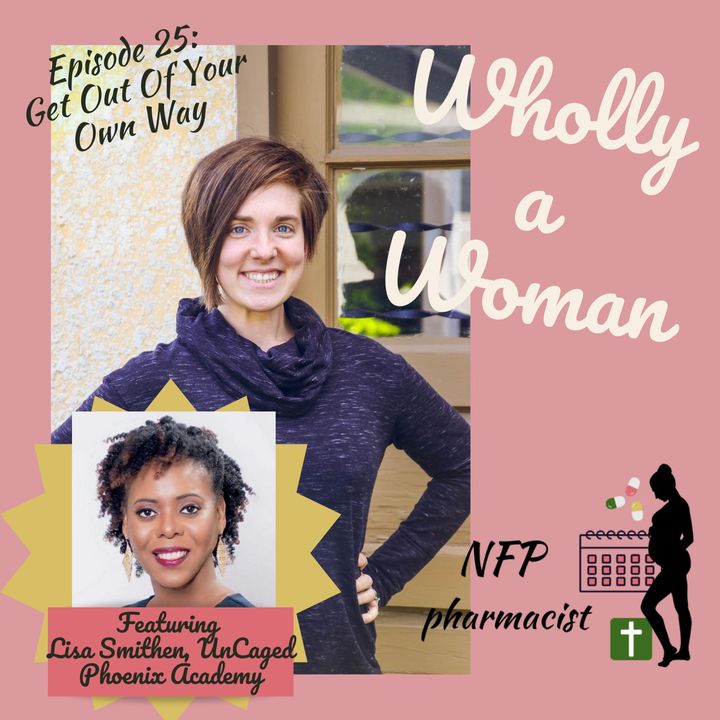 Episode 25: Get Out of Your Own Way - Featuring Lisa Smithen, UnCaged Phoenix Academy