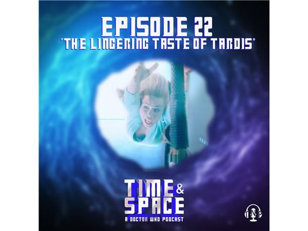 Episode 22 - The Lingering Taste of TARDIS