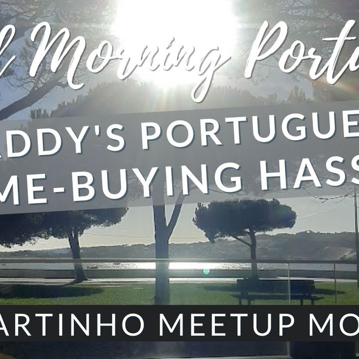 Baddy's Portuguese 'Home-buying Hassles' | Martinho Meetup Moments | www.goodmorningportugal.com