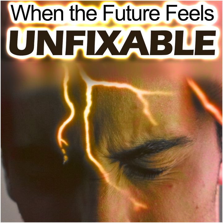 When the Future Feels Unfixable