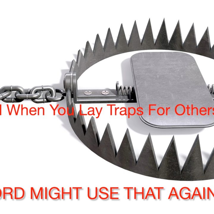 Be Careful When You Lay Traps For Others Because The LORD Might Use That Against You