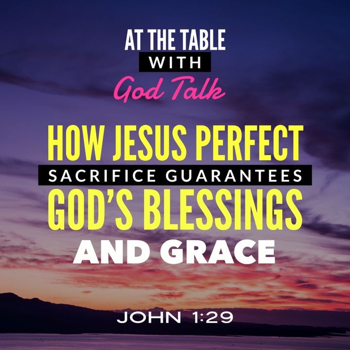 How Jesus Perfect Sacrifice Guarantees Your Blessings and Grace