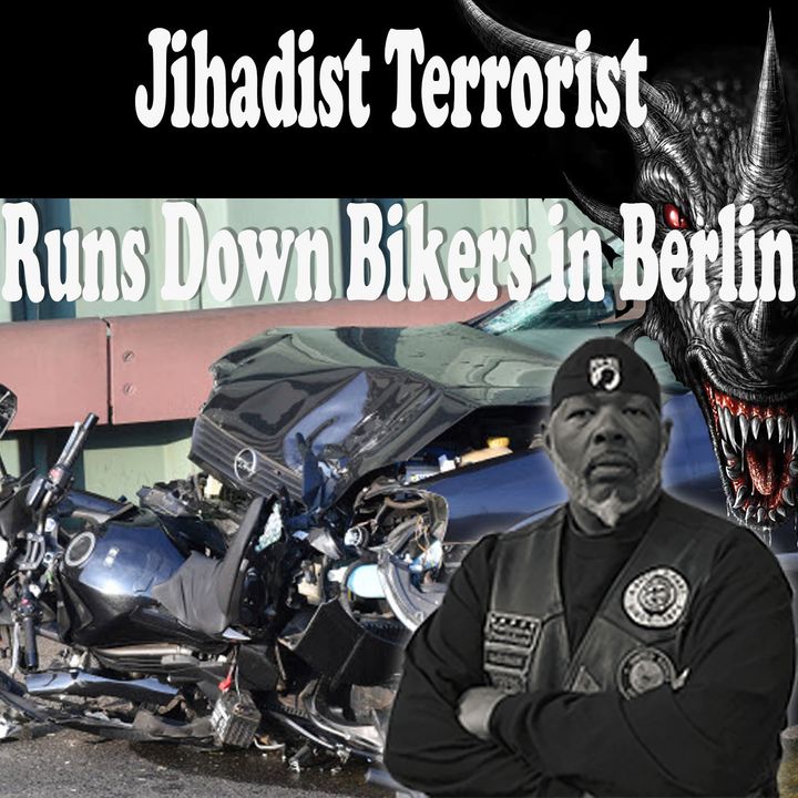 Jihadist Terrorists Runs Down Bikers in Berlin -Podcast