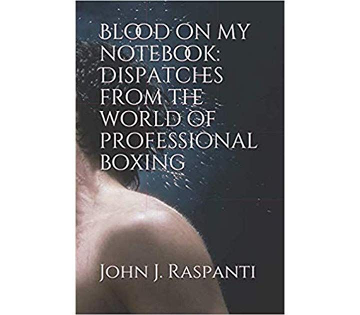 Inside Boxing: Author John J. Raspanti Talks about His New Book "Blood On My Notebook"