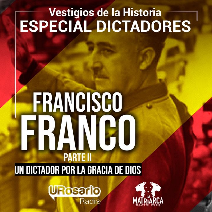 Historia de los dictadores: Francisco Franco (parte II): Un dictador por la Gracia de Dios
