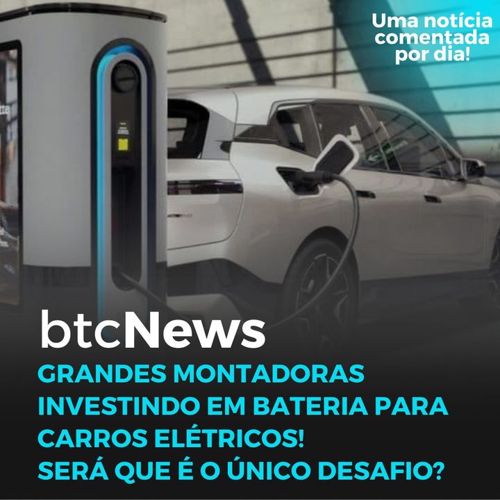 BTC News - Montadoras investindo em bateria para carros elétricos! Será que é o único desafio?