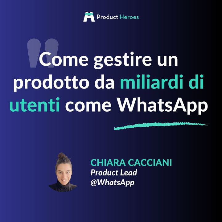 Come gestire un prodotto da miliardi di utenti come WhatsApp - con Chiara Cacciani, Product Lead @WhatsApp
