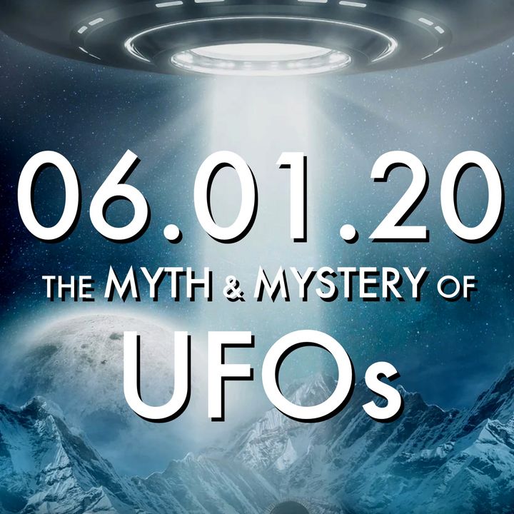 The Myth and Mystery of UFOs | MHP 06.01.20.