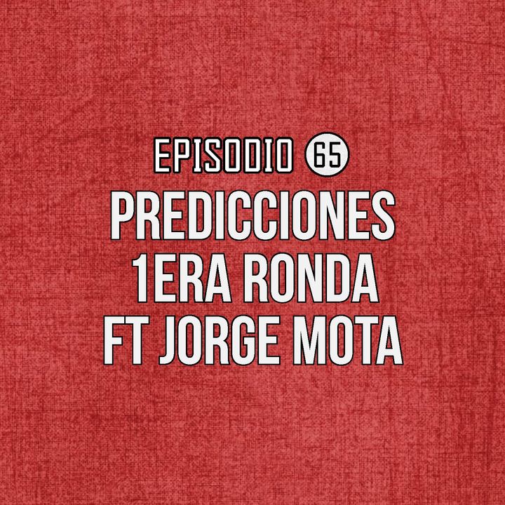 Ep 65- Predicciones 1era Ronda FT Jorge Mota