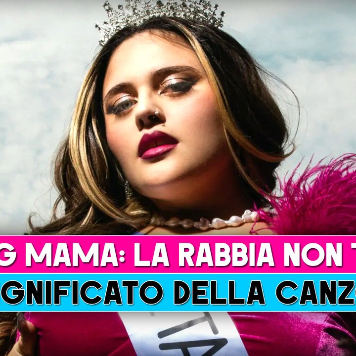 Chi E' Big Mama: Il Significato Della Canzone La Rabbia Non Ti Basta!