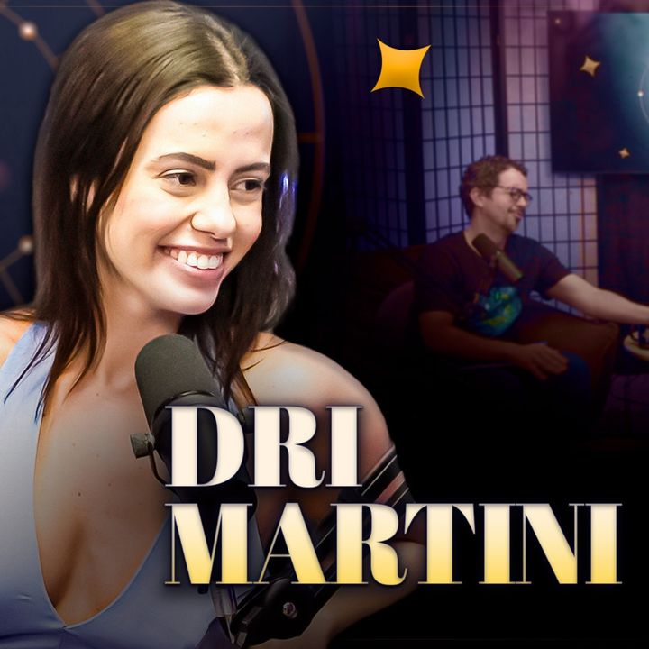 DRI MARTINI ( @drimartini ) - Podcast Entre Astros 22