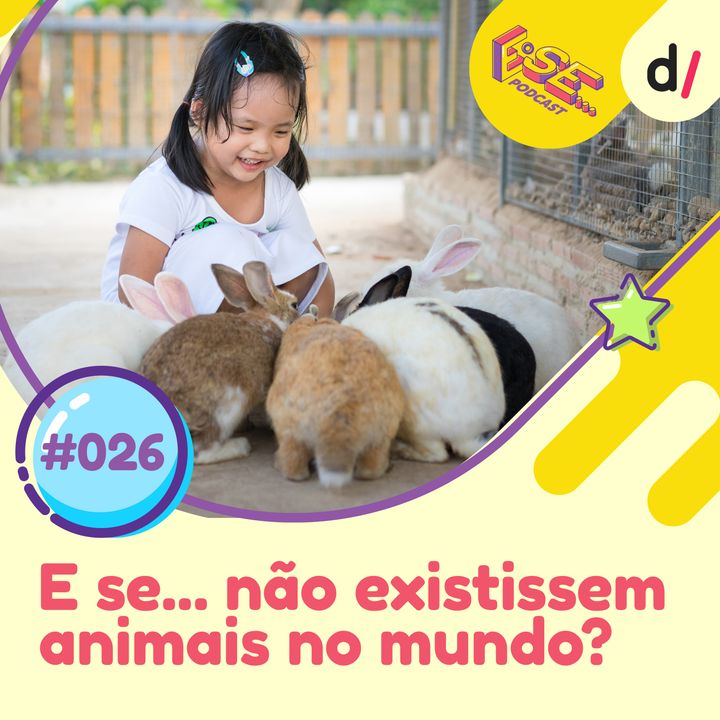 E se... podcast #26 - E Se... não existissem animais 🦁 ?