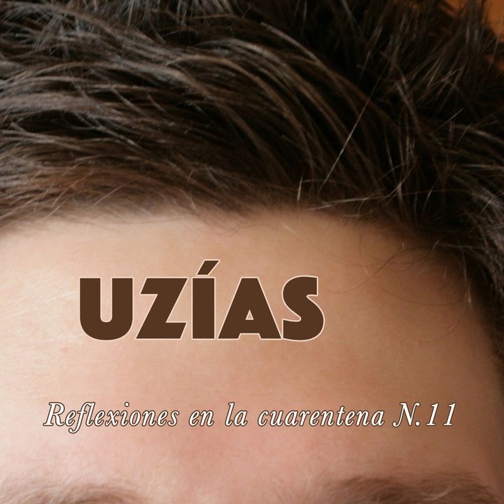 Uzías (Reflexiones en la cuarentena N.11)