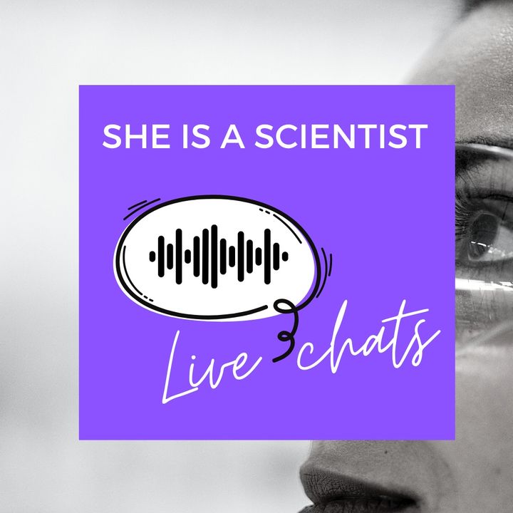 SHE IS A SCIENTIST Live Chats!