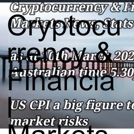 Cryptocurrency & Financial  Markets News, Stats & Data  as at 10th March 2022  Australian time 530pm  USA CPI a big figure tomorrow will mov