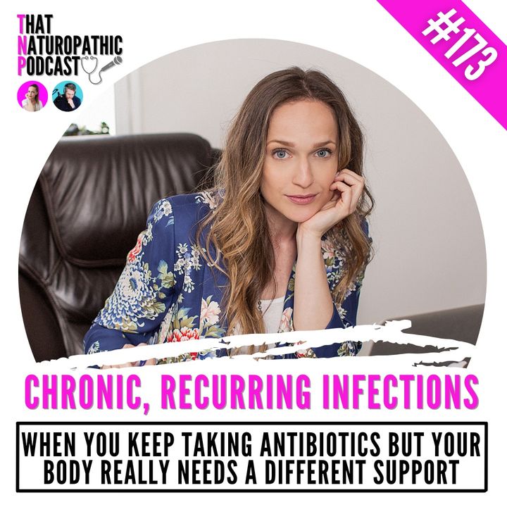 173: CHRONIC, RECURRING INFECTIONS -- When You Keep Taking Antibiotics But Your Body Really Needs a Different Solution