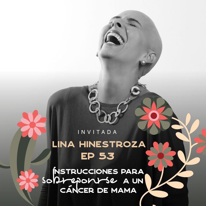 EP053 Sobrevivir un cáncer de mama - Lina Hinestroza - Fundadora Alma Rosa - María José Ramírez Botero