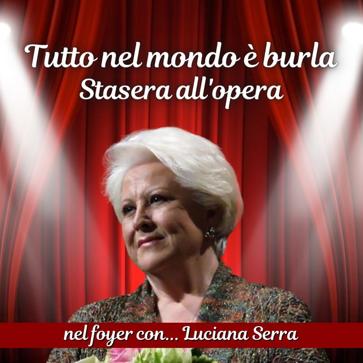 Tutto nel Mondo è Burla stasera all'Opera - Luciana Serra