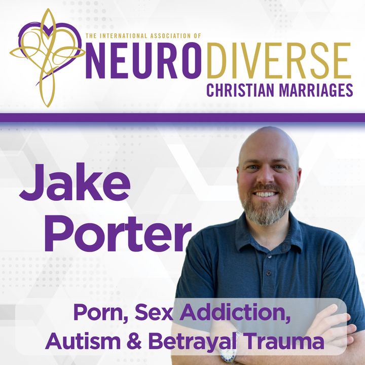 Porn, Sex Addiction, Autism & Betrayal Trauma with Dr. Jake Porter