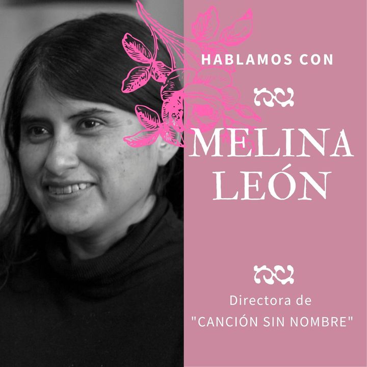 Nadie hablará de nosotras by María Abad 1x05 | MELINA LEÓN- Directora de CANCIÓN SIN NOMBRE
