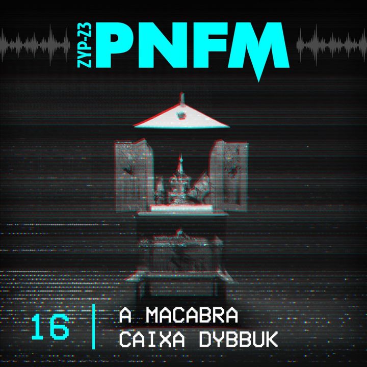 PNFM - EP016 - A Macabra Caixa Dybbuk
