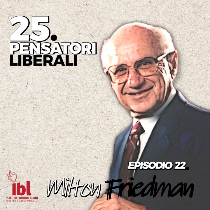 #22: Milton Friedman, con Nicola Giocoli - 25 Pensatori Liberali