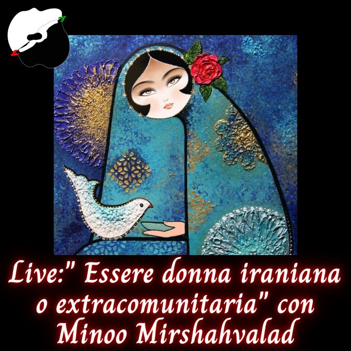 Live:" Essere donna iraniana o extracomunitaria" con Minoo Mirshahvalad