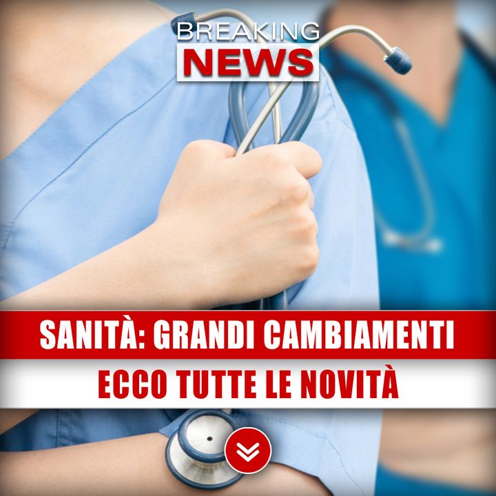 Sanità Italiana, Grandi Cambiamenti In Arrivo: Ecco Tutte Le Novità!