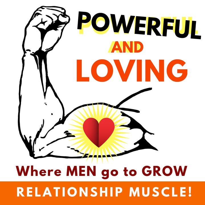 POWERFUL AND LOVING: where men go to grow RELATIONSHIP MUSCLE!