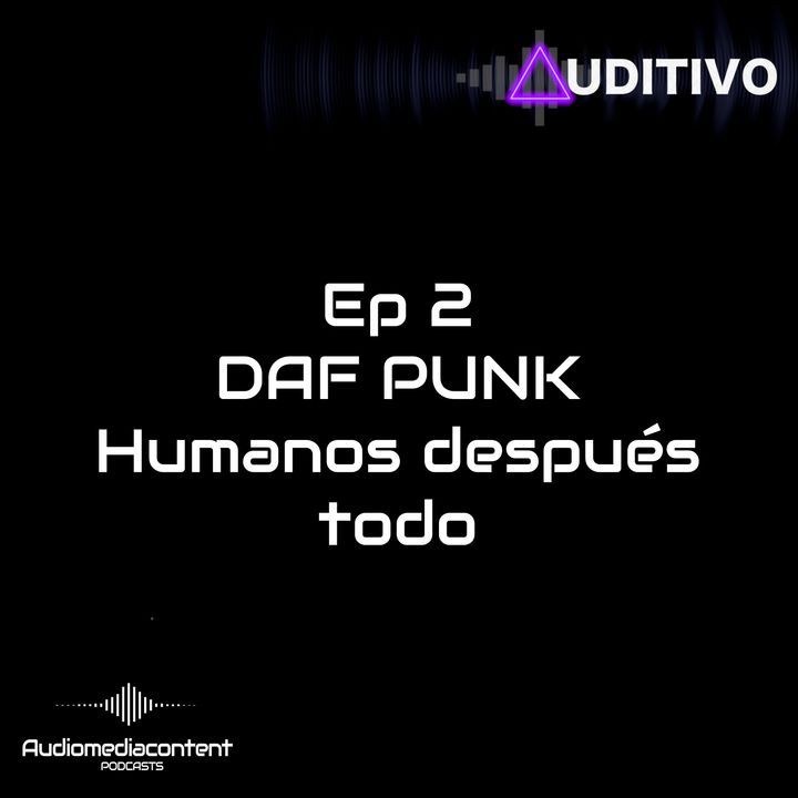 Auditivo EP2 - Daft Punk Humanos después de todo