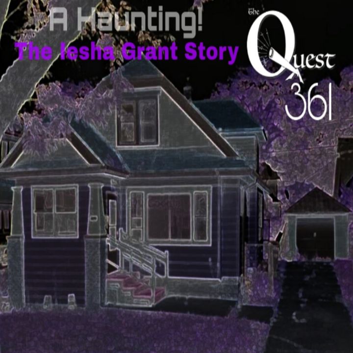The Quest 361. Haunted! The Iesha Grant Story