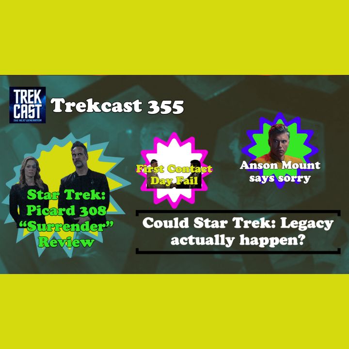 Trekcast 355: Picard 308 "Surrender" review, Anson Mount says he's sorry, First Contact Day Fail!