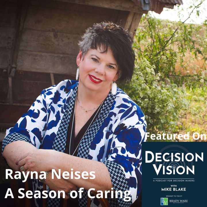 Decision Vision Episode 115:  Should I Become a Caregiver? – An Interview with Rayna Neises, A Season of Caring