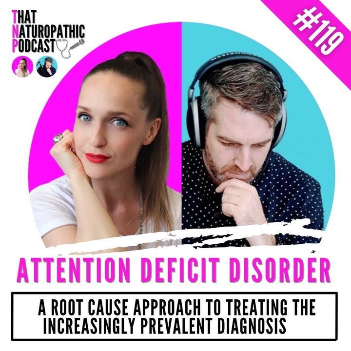 119: Attention Deficit Disorder- A Root Cause Approach to Treating the Increasingly Prevalent Diagnosis