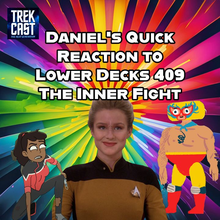 Daniel's Quick Reaction to Lower Decks 409 The Inner Fight