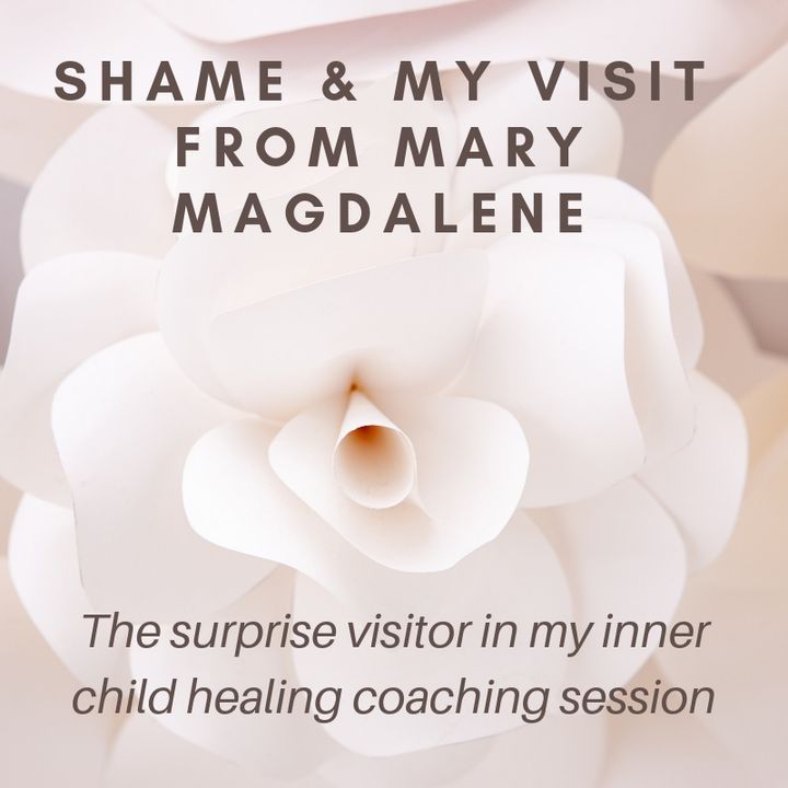 Shame & My Visit from Mary Magdalene