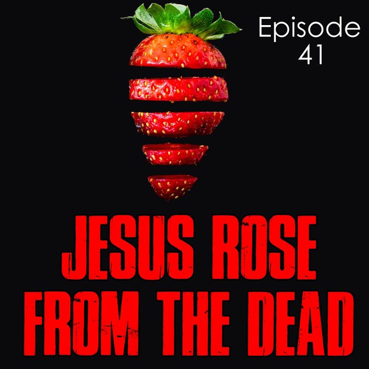 Episode 41 - Jesus Rose From The Dead