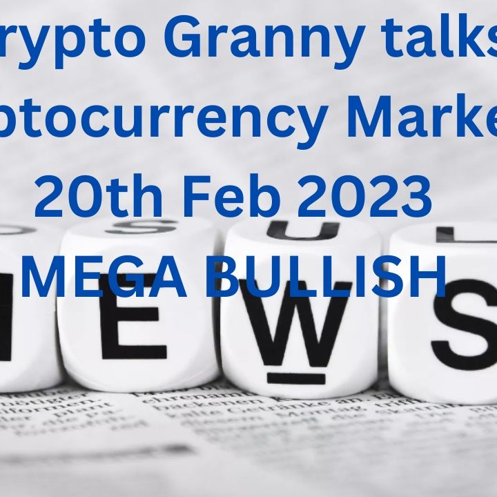 Crypto Granny talks Cryptocurrency Markets 20th Feb 2023