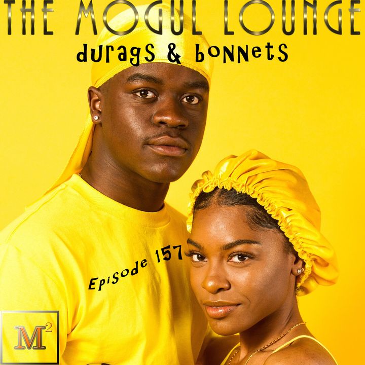 The Mogul Lounge Episode 157: Durags & Bonnets