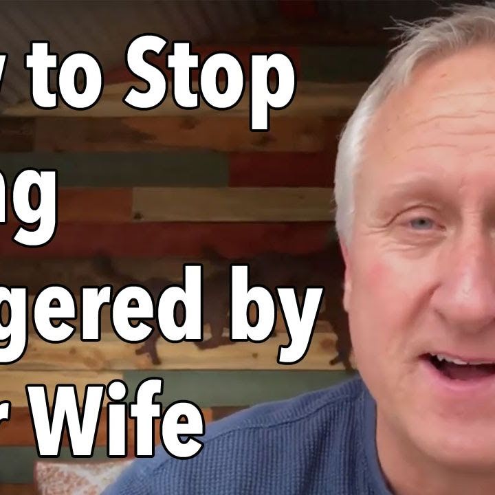 How to Stop Being Triggered by Your Wife